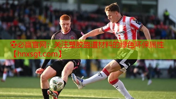 ⚽必赢官网:关注塑胶跑道材料的绿色环保属性