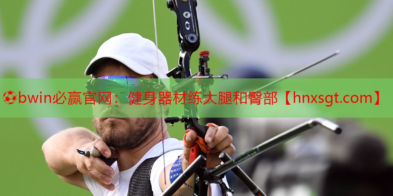 ⚽bwin必赢官网:健身器材练大腿和臀部