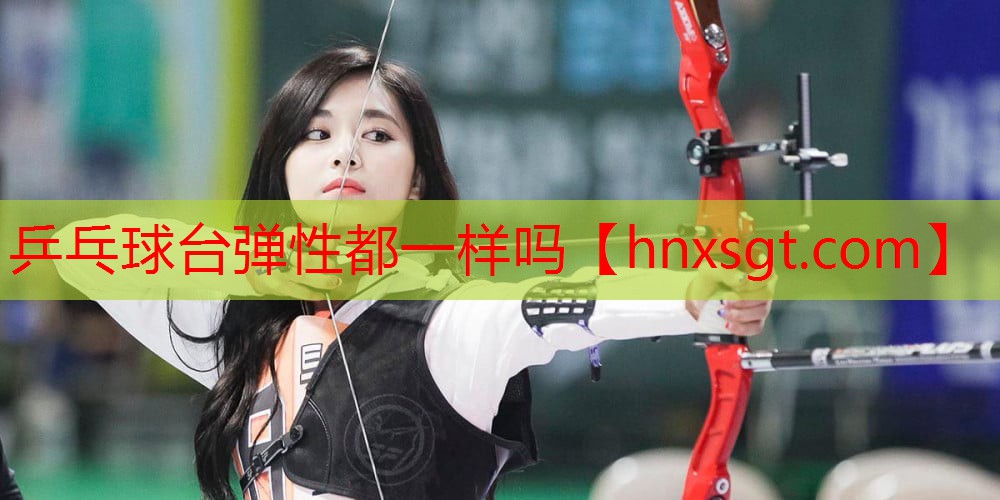 乒乓球台弹性都一样吗